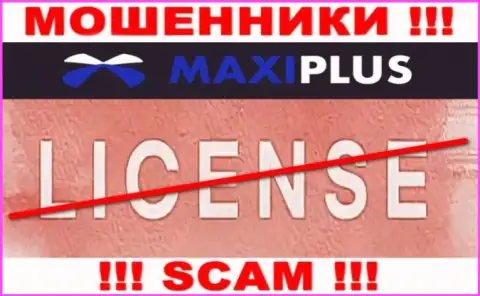 У МОШЕННИКОВ Maxi Plus отсутствует лицензия на осуществление деятельности - будьте осторожны ! Обдирают людей