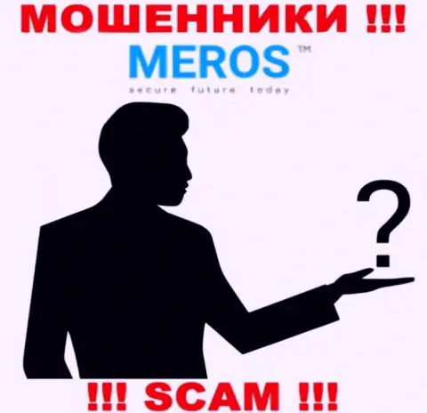 Инфы о руководстве конторы MerosTM найти не удалось - следовательно очень опасно связываться с данными internet мошенниками